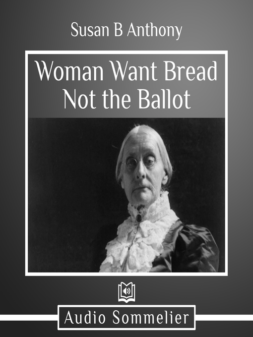 Title details for Woman Want Bread Not the Ballot by Susan B. Anthony - Available